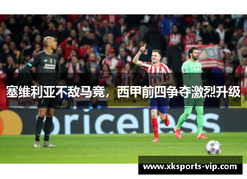 塞维利亚不敌马竞，西甲前四争夺激烈升级
