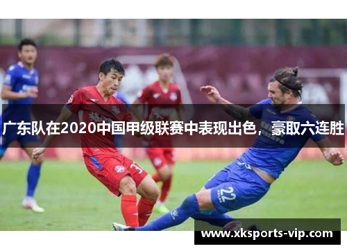 广东队在2020中国甲级联赛中表现出色，豪取六连胜