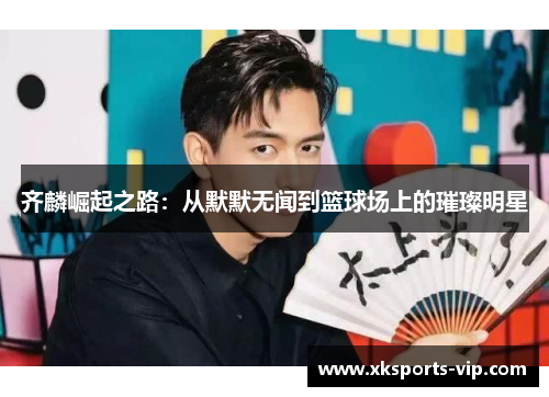 齐麟崛起之路:从默默无闻到篮球场上的璀璨明星